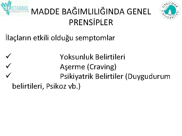 MADDE BAĞIMLILIĞINDA GENEL PRENSİPLER İlaçların etkili olduğu semptomlar ü ü ü Yoksunluk Belirtileri Aşerme