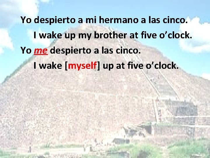 Yo despierto a mi hermano a las cinco. I wake up my brother at
