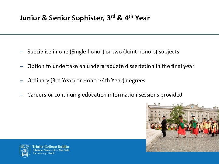 Junior & Senior Sophister, 3 rd & 4 th Year – Specialise in one