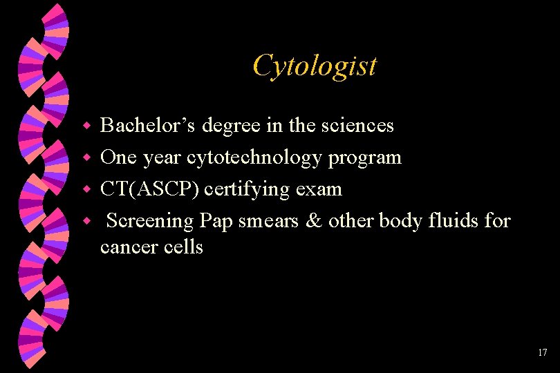 Cytologist Bachelor’s degree in the sciences w One year cytotechnology program w CT(ASCP) certifying