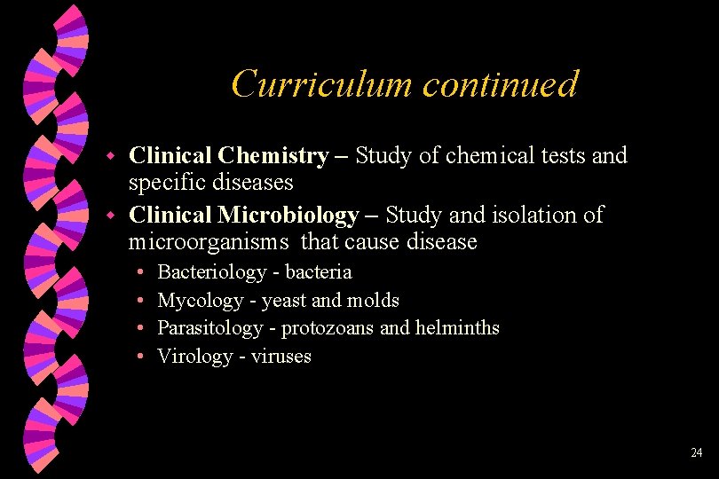 Curriculum continued Clinical Chemistry – Study of chemical tests and specific diseases w Clinical