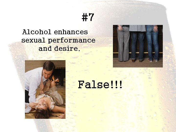 #7 Alcohol enhances sexual performance and desire. False!!! 