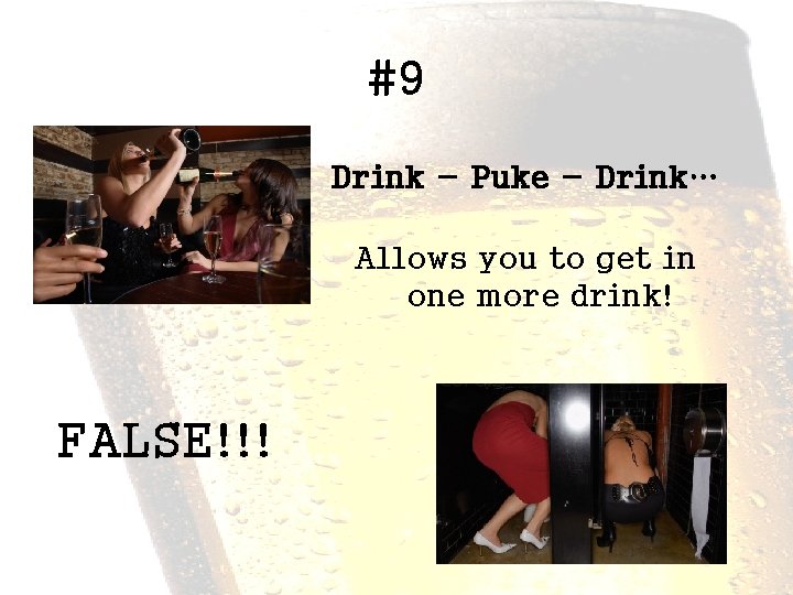 #9 Drink - Puke - Drink… Allows you to get in one more drink!