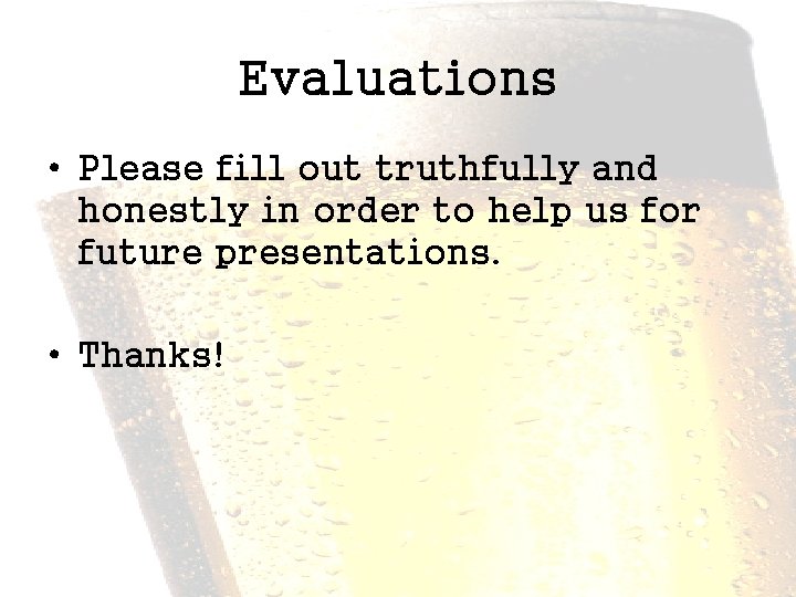 Evaluations • Please fill out truthfully and honestly in order to help us for