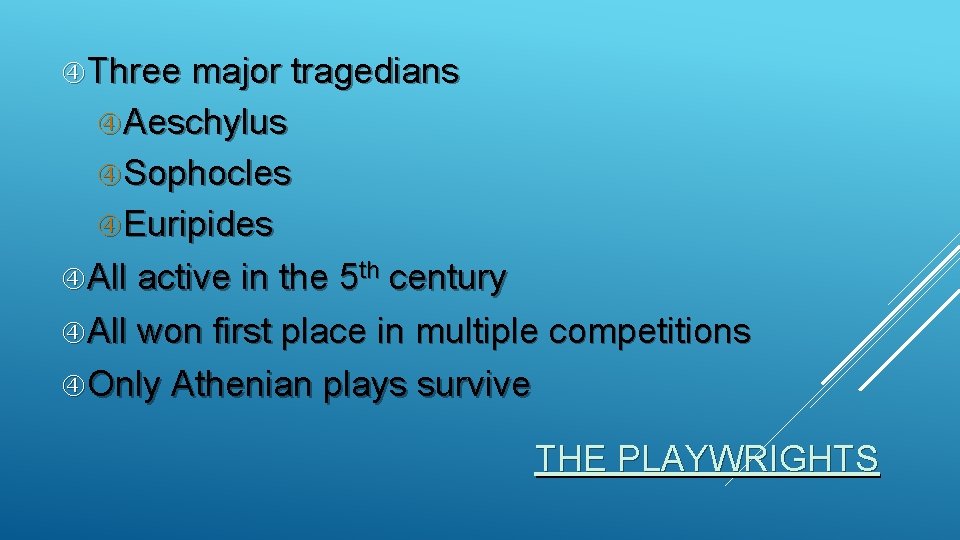  Three major tragedians Aeschylus Sophocles Euripides All active in the 5 th century