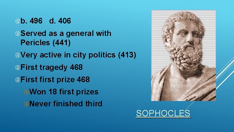  b. 496 d. 406 Served as a general with Pericles (441) Very active