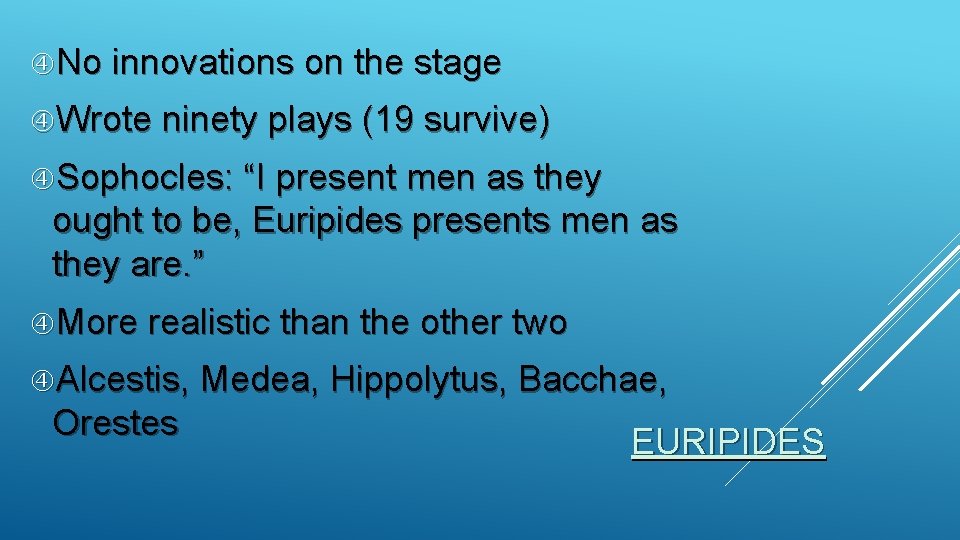  No innovations on the stage Wrote ninety plays (19 survive) Sophocles: “I present