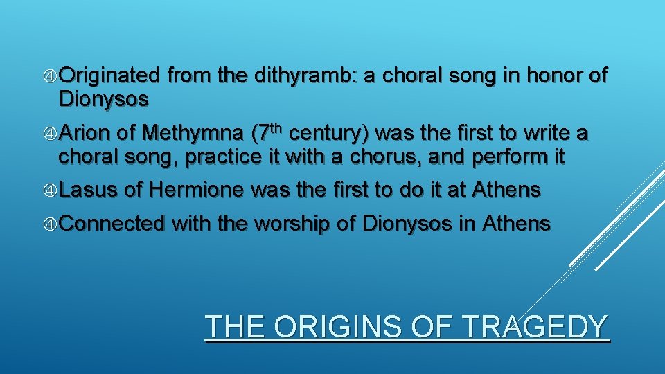  Originated from the dithyramb: a choral song in honor of Dionysos Arion of