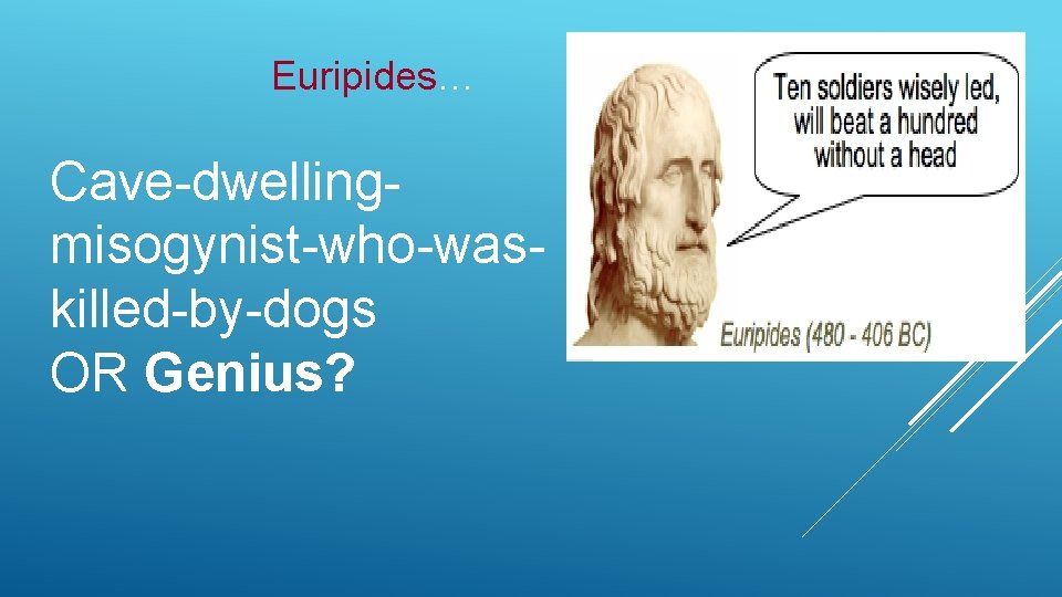 Euripides… Cave-dwellingmisogynist-who-waskilled-by-dogs OR Genius? 
