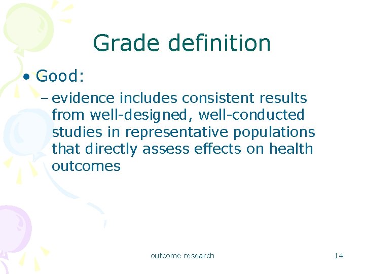 Grade definition • Good: – evidence includes consistent results from well-designed, well-conducted studies in