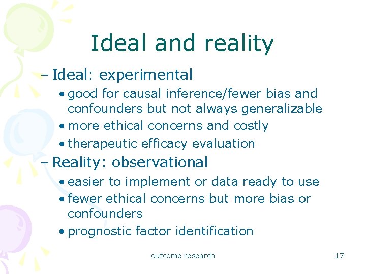 Ideal and reality – Ideal: experimental • good for causal inference/fewer bias and confounders