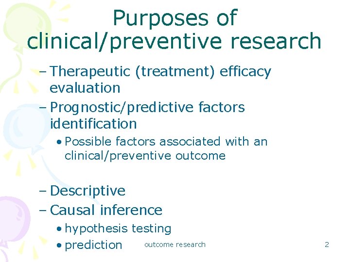 Purposes of clinical/preventive research – Therapeutic (treatment) efficacy evaluation – Prognostic/predictive factors identification •