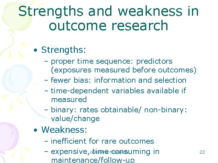 Strengths and weakness in outcome research • Strengths: – proper time sequence: predictors (exposures