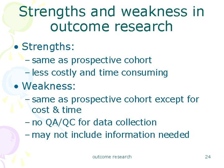 Strengths and weakness in outcome research • Strengths: – same as prospective cohort –