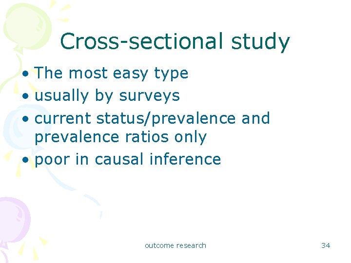 Cross-sectional study • The most easy type • usually by surveys • current status/prevalence