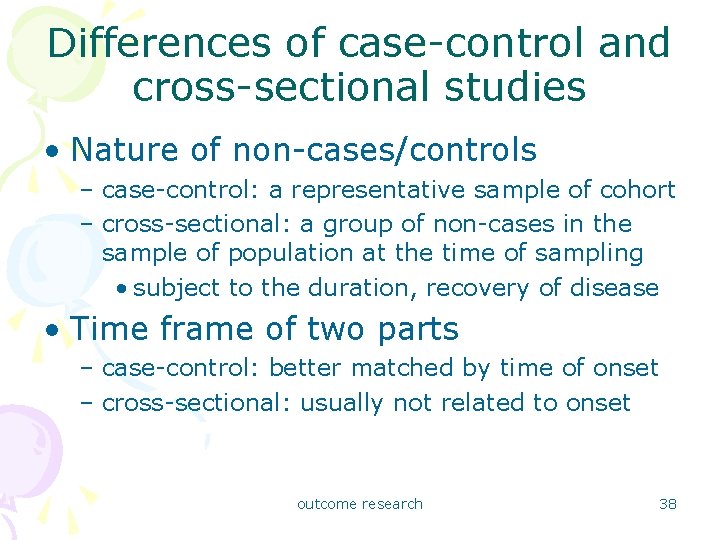 Differences of case-control and cross-sectional studies • Nature of non-cases/controls – case-control: a representative