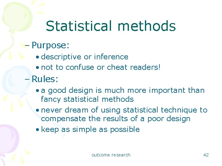 Statistical methods – Purpose: • descriptive or inference • not to confuse or cheat