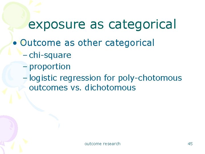 exposure as categorical • Outcome as other categorical – chi-square – proportion – logistic