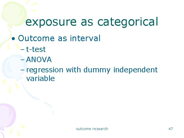 exposure as categorical • Outcome as interval – t-test – ANOVA – regression with