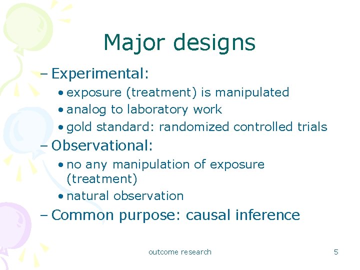 Major designs – Experimental: • exposure (treatment) is manipulated • analog to laboratory work