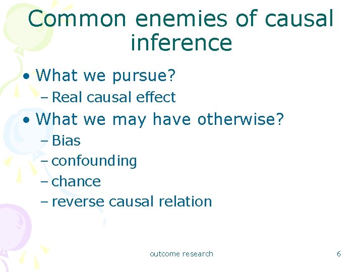 Common enemies of causal inference • What we pursue? – Real causal effect •