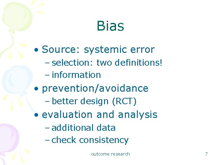 Bias • Source: systemic error – selection: two definitions! – information • prevention/avoidance –