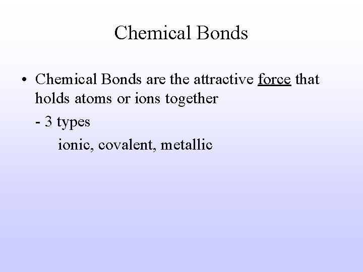 Chemical Bonds • Chemical Bonds are the attractive force that holds atoms or ions