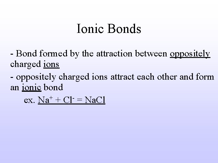 Ionic Bonds - Bond formed by the attraction between oppositely charged ions - oppositely