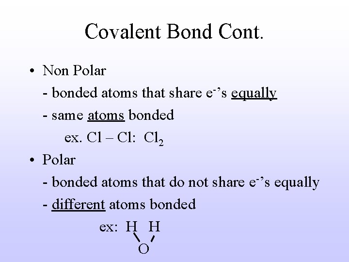 Covalent Bond Cont. • Non Polar - bonded atoms that share e-’s equally -