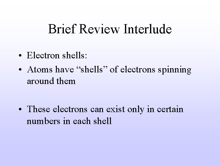 Brief Review Interlude • Electron shells: • Atoms have “shells” of electrons spinning around