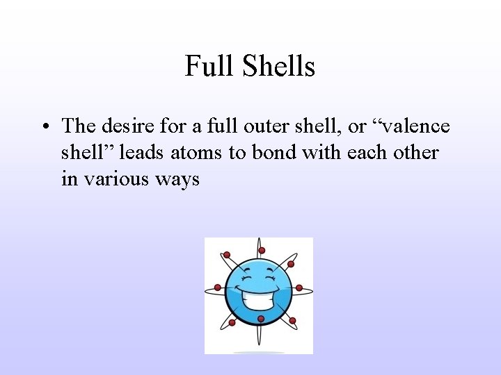 Full Shells • The desire for a full outer shell, or “valence shell” leads