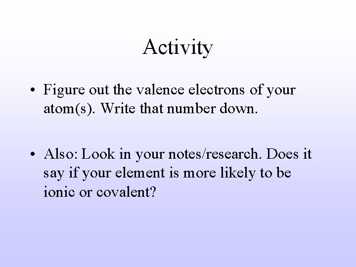 Activity • Figure out the valence electrons of your atom(s). Write that number down.
