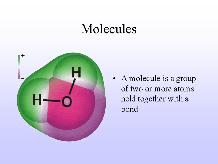 Molecules • A molecule is a group of two or more atoms held together