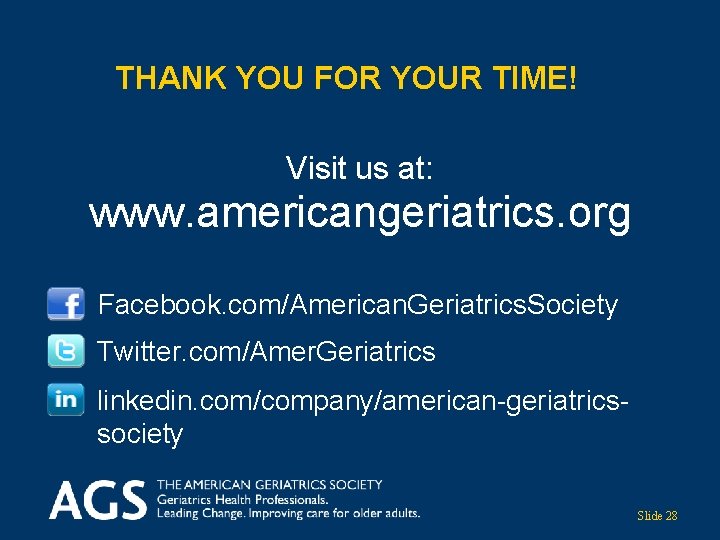 THANK YOU FOR YOUR TIME! Visit us at: www. americangeriatrics. org Facebook. com/American. Geriatrics.