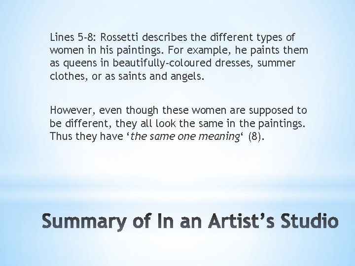 Lines 5 -8: Rossetti describes the different types of women in his paintings. For
