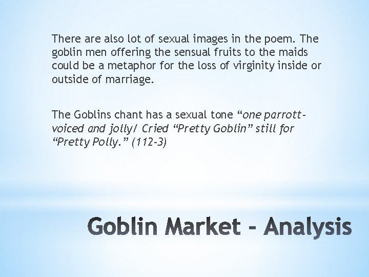 There also lot of sexual images in the poem. The goblin men offering the