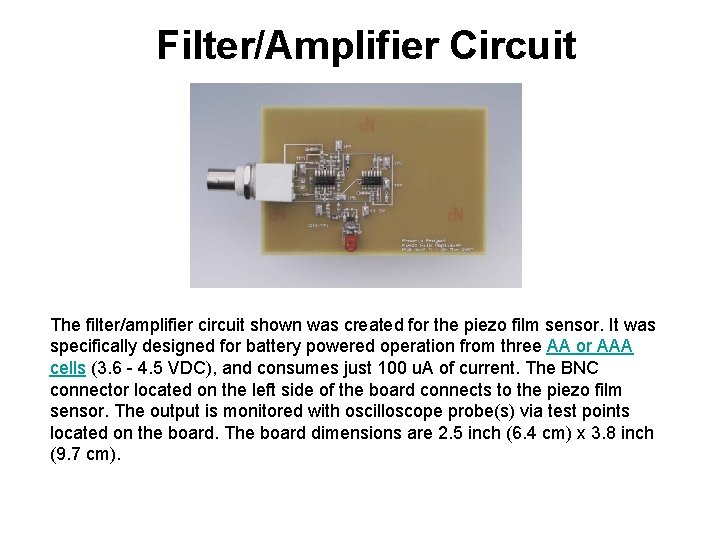 Filter/Amplifier Circuit The filter/amplifier circuit shown was created for the piezo film sensor. It
