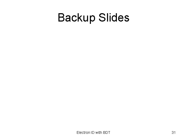 Backup Slides Electron ID with BDT 31 