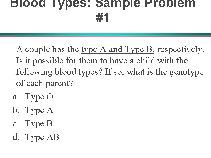 Blood Types: Sample Problem #1 A couple has the type A and Type B,