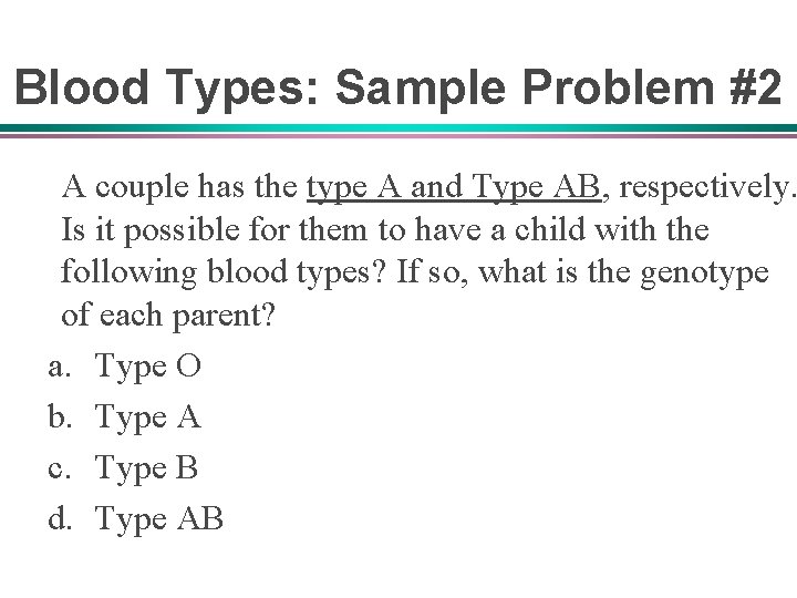 Blood Types: Sample Problem #2 A couple has the type A and Type AB,