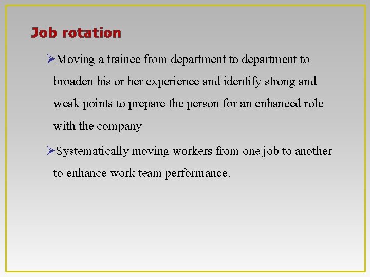 Job rotation ØMoving a trainee from department to broaden his or her experience and