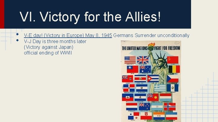 VI. Victory for the Allies! • • V-E day! (Victory in Europe) May 8,