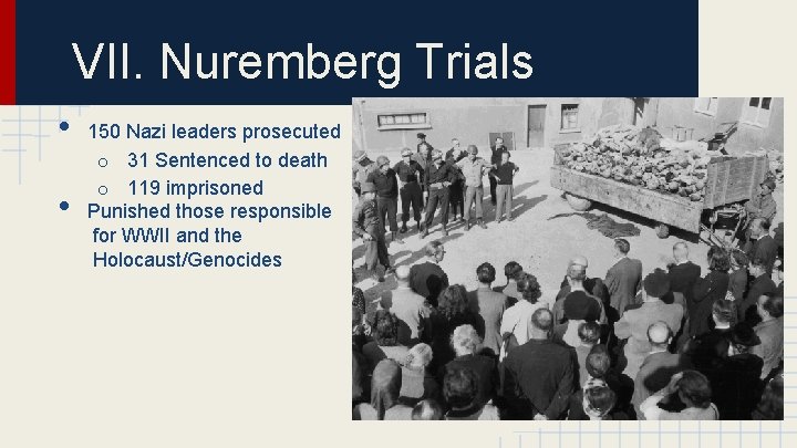 VII. Nuremberg Trials • • 150 Nazi leaders prosecuted o 31 Sentenced to death