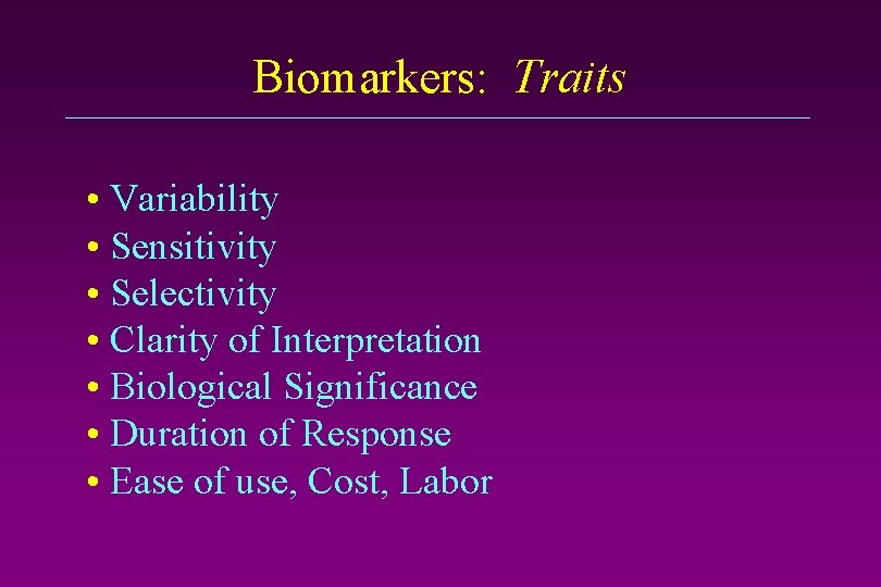 Biomarkers: Traits • Variability • Sensitivity • Selectivity • Clarity of Interpretation • Biological