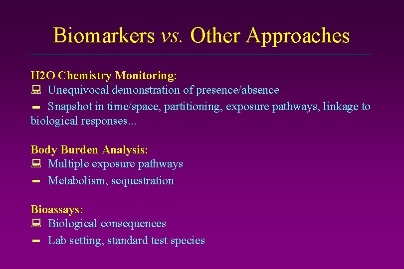 Biomarkers vs. Other Approaches H 2 O Chemistry Monitoring: Unequivocal demonstration of presence/absence Snapshot