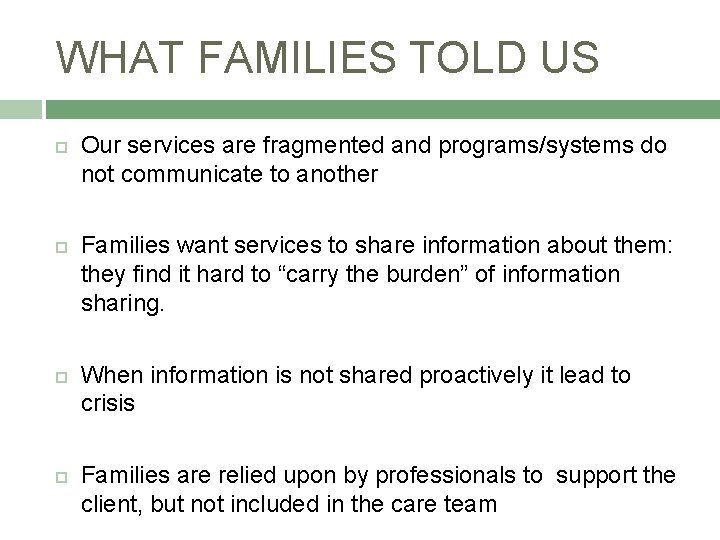 WHAT FAMILIES TOLD US Our services are fragmented and programs/systems do not communicate to