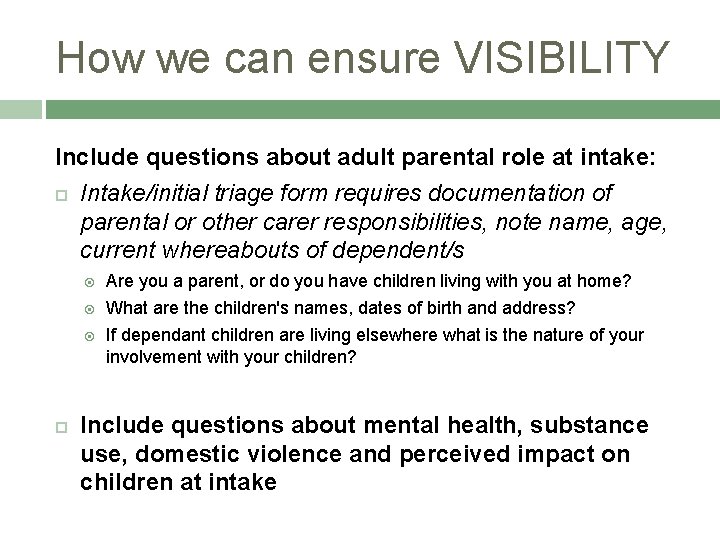 How we can ensure VISIBILITY Include questions about adult parental role at intake: Intake/initial