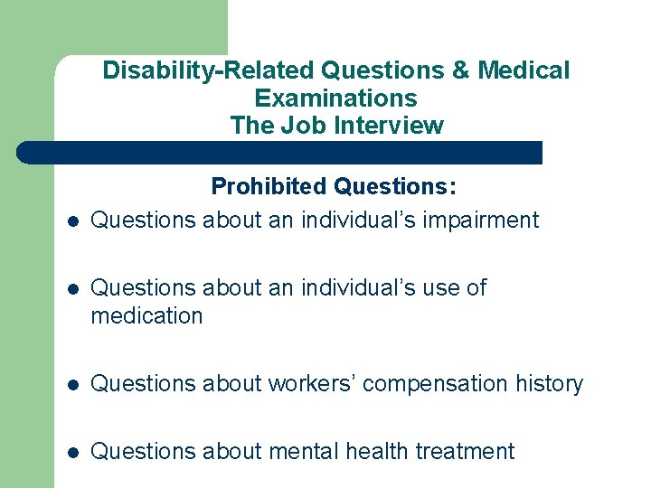 Disability-Related Questions & Medical Examinations The Job Interview l Prohibited Questions: Questions about an
