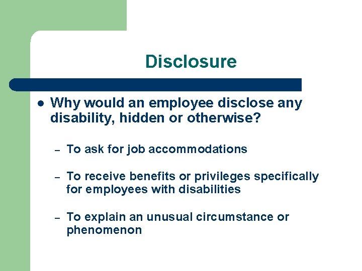 Disclosure l Why would an employee disclose any disability, hidden or otherwise? – To