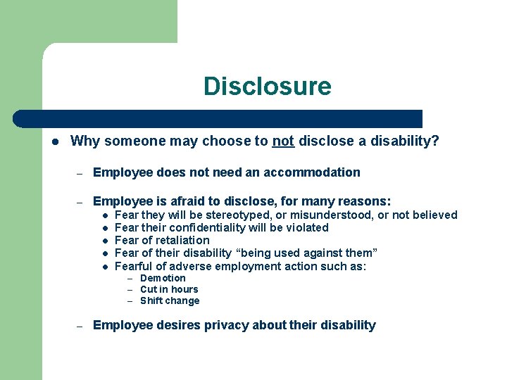 Disclosure l Why someone may choose to not disclose a disability? – Employee does